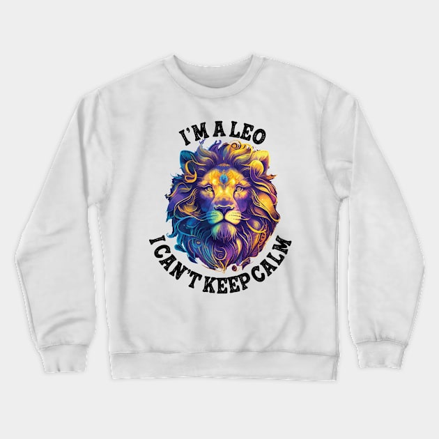 I'm a Leo I cant keep calm Crewneck Sweatshirt by 007KathMeow